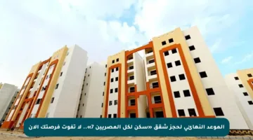 الموعد النهائي لحجز شقق «سكن لكل المصريين 7».. لا تفوت فرصتك الآن